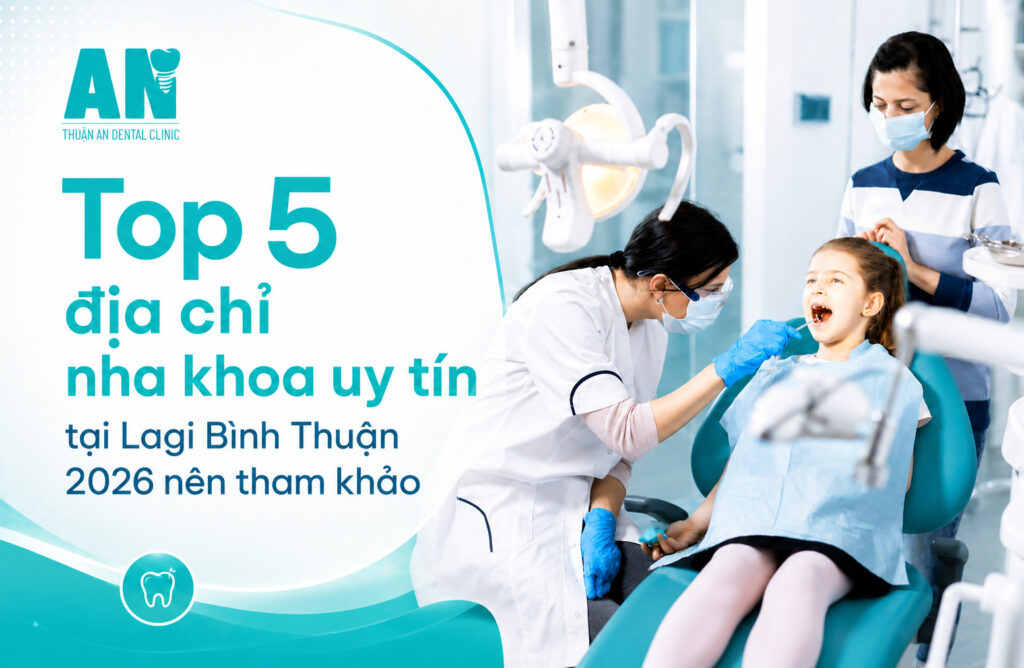 Top 5 địa chỉ nha khoa uy tín tại Lagi Bình Thuận 2026